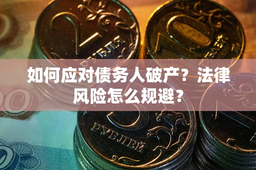 济南如何应对债务人破产？法律风险怎么规避？