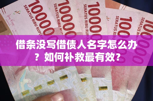 济南借条没写借债人名字怎么办？如何补救最有效？