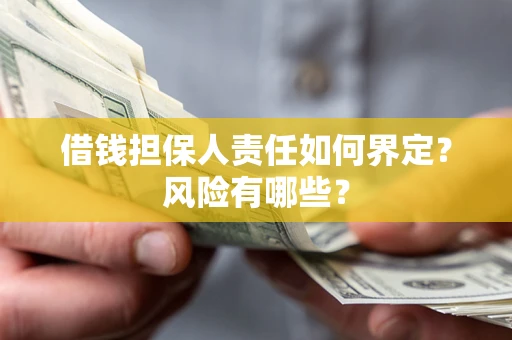 济南借钱担保人责任如何界定?风险有哪些? 济南借钱担保人责任如何界定?风险有哪些?