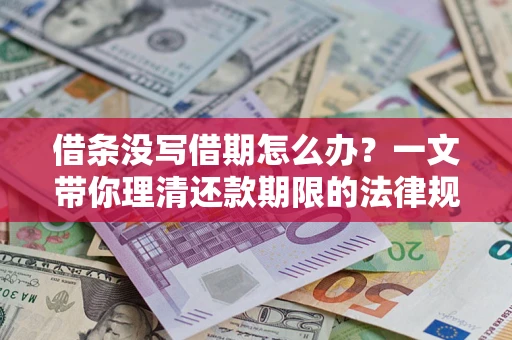 济南借条没写借期怎么办？一文带你理清还款期限的法律规则