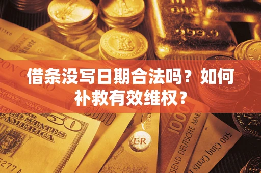 济南借条没写日期合法吗？如何补救有效维权？