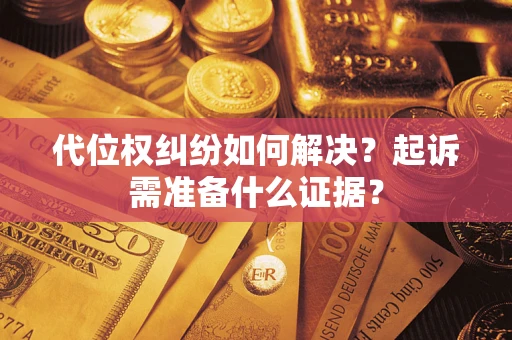 济南代位权纠纷如何解决？起诉需准备什么证据？