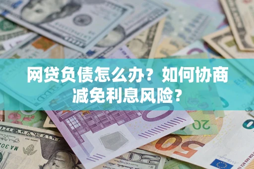 济南网贷负债怎么办？如何协商减免利息风险？