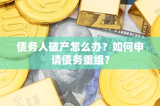 济南债务人破产怎么办？如何申请债务重组？