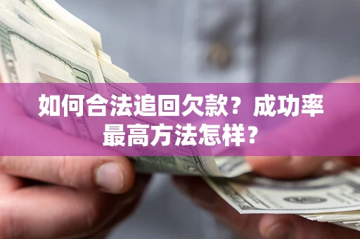 济南如何合法追回欠款？成功率最高方法怎样？
