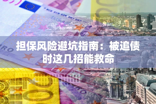 济南担保风险避坑指南：被追债时这几招能救命
