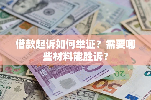 济南借款起诉如何举证？需要哪些材料能胜诉？