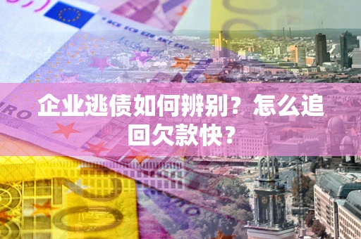 济南企业逃债如何辨别？怎么追回欠款快？
