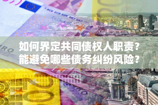 济南如何界定共同债权人职责？能避免哪些债务纠纷风险？