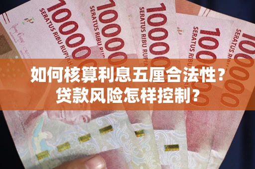 济南如何核算利息五厘合法性？贷款风险怎样控制？