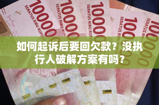 济南如何起诉后要回欠款？没执行人破解方案有吗？
