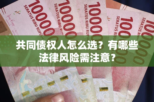 济南共同债权人怎么选？有哪些法律风险需注意？