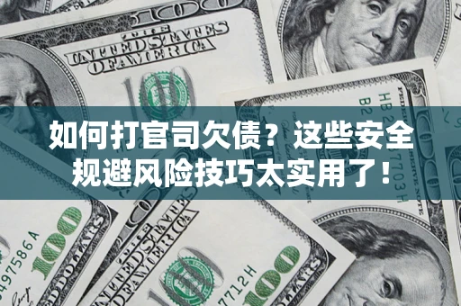 济南如何打官司欠债？这些安全规避风险技巧太实用了！