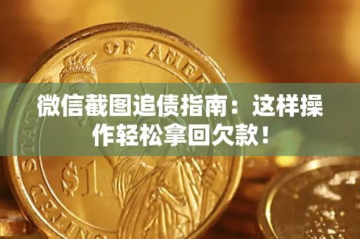 济南微信截图追债指南：这样操作轻松拿回欠款！