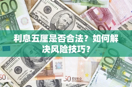 济南利息五厘是否合法？如何解决风险技巧？