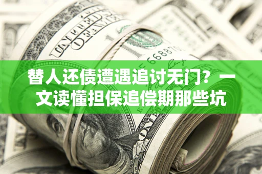 济南替人还债遭遇追讨无门？一文读懂担保追偿期那些坑