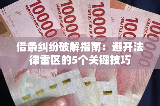 济南借条纠纷破解指南：避开法律雷区的5个关键技巧