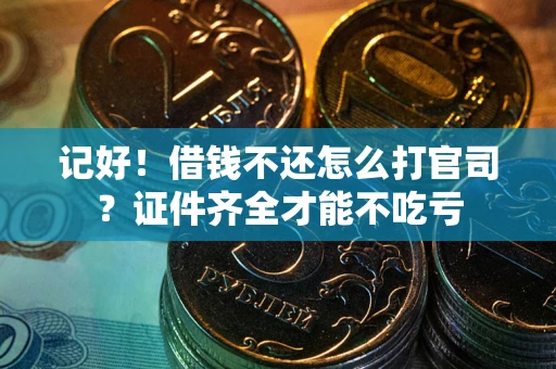 济南记好！借钱不还怎么打官司？证件齐全才能不吃亏