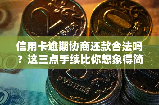 济南信用卡逾期协商还款合法吗？这三点手续比你想象得简单