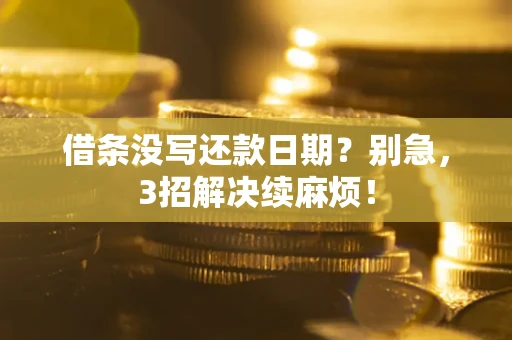 济南借条没写还款日期？别急，3招解决续麻烦！