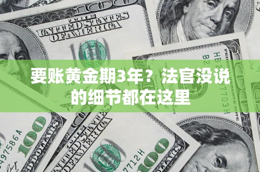 济南要账黄金期3年？法官没说的细节都在这里