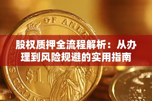 济南股权质押全流程解析：从办理到风险规避的实用指南