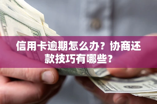 济南信用卡逾期怎么办？协商还款技巧有哪些？