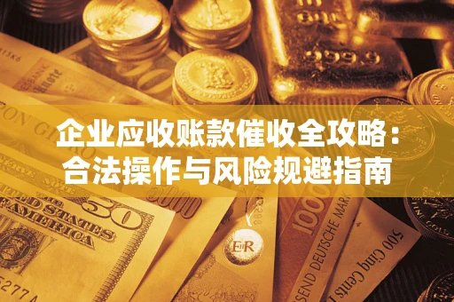 济南企业应收账款催收全攻略：合法操作与风险规避指南