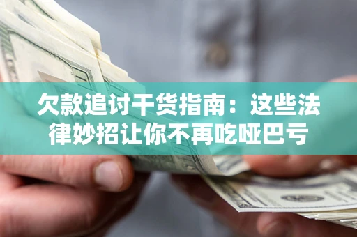 济南欠款追讨干货指南：这些法律妙招让你不再吃哑巴亏