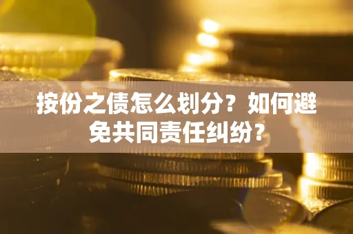 济南按份之债怎么划分？如何避免共同责任纠纷？