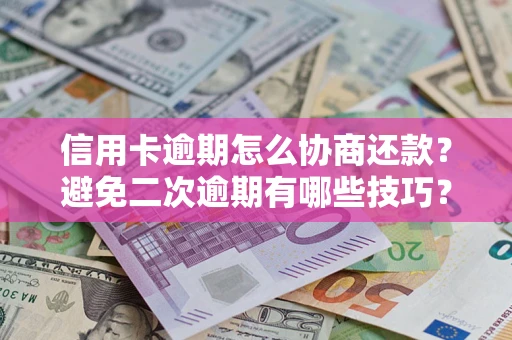 济南信用卡逾期怎么协商还款？避免二次逾期有哪些技巧？