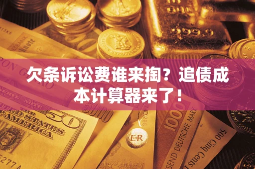 济南欠条诉讼费谁来掏？追债成本计算器来了！