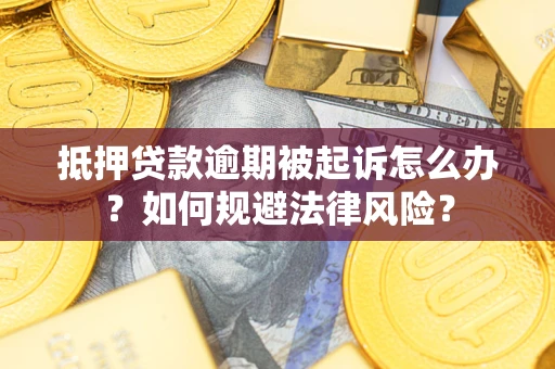 济南抵押贷款逾期被起诉怎么办？如何规避法律风险？
