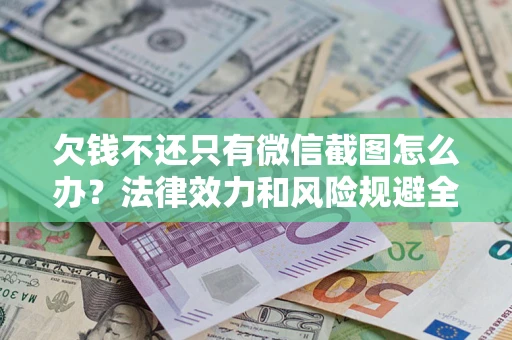 济南欠钱不还只有微信截图怎么办？法律效力和风险规避全解析