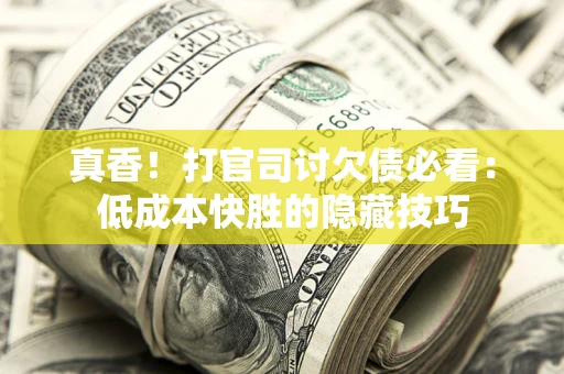 济南真香！打官司讨欠债必看：低成本快胜的隐藏技巧