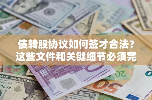 济南债转股协议如何签才合法？这些文件和关键细节必须完整