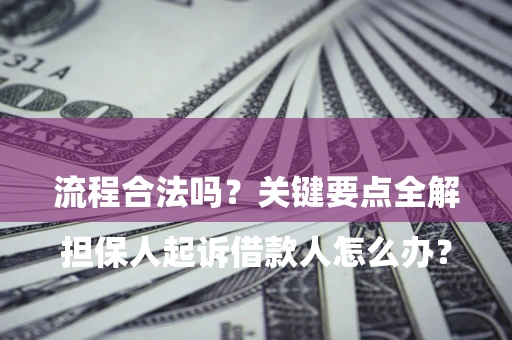 济南

担保人起诉借款人怎么办？流程合法吗？关键要点全解析