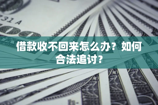 济南借款收不回来怎么办？如何合法追讨？