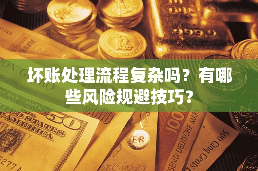 济南坏账处理流程复杂吗？有哪些风险规避技巧？