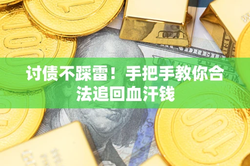 济南讨债不踩雷！手把手教你合法追回血汗钱
