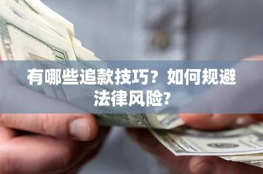 济南有哪些追款技巧？如何规避法律风险?