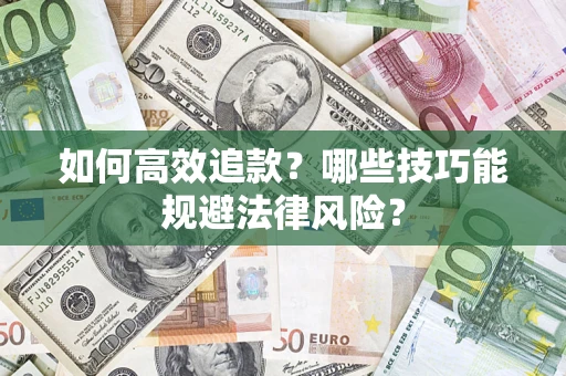 济南如何高效追款？哪些技巧能规避法律风险？
