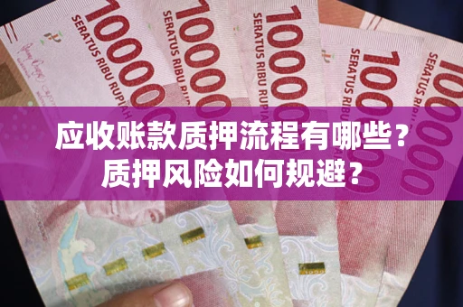 济南应收账款质押流程有哪些？质押风险如何规避？