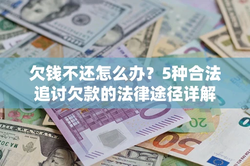 济南欠钱不还怎么办？5种合法追讨欠款的法律途径详解