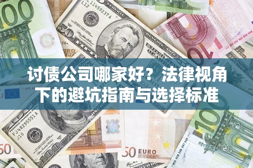济南讨债公司哪家好？法律视角下的避坑指南与选择标准