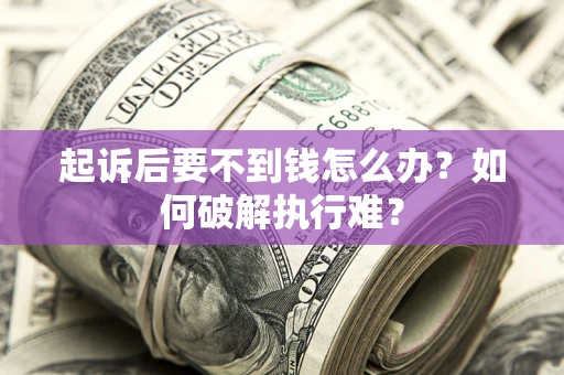 济南起诉后要不到钱怎么办？如何破解执行难？