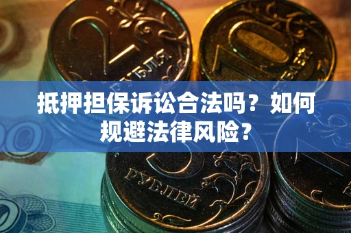济南抵押担保诉讼合法吗？如何规避法律风险？