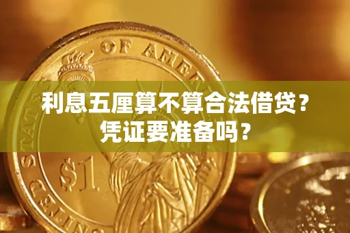 济南利息五厘算不算合法借贷？凭证要准备吗？