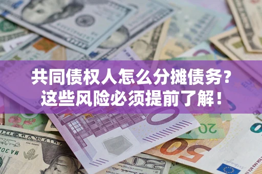 济南共同债权人怎么分摊债务？这些风险必须提前了解！