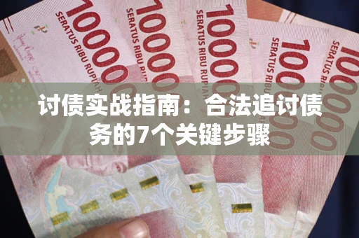 济南讨债实战指南：合法追讨债务的7个关键步骤